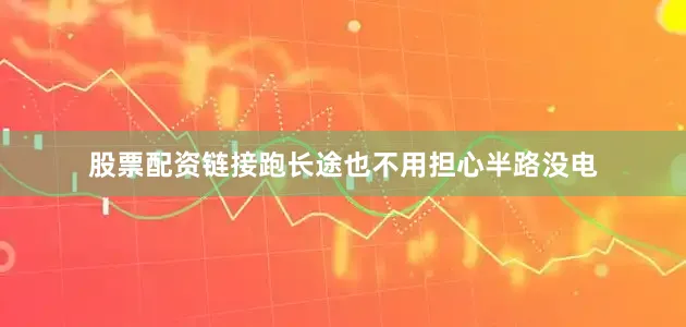 股票配资链接跑长途也不用担心半路没电
