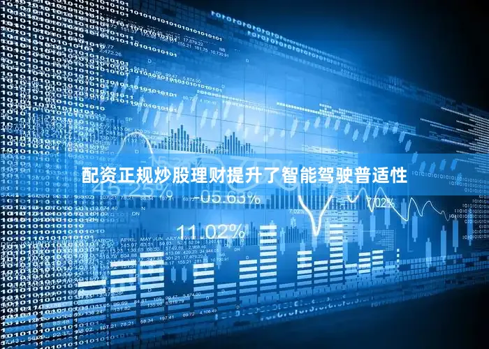 配资正规炒股理财提升了智能驾驶普适性