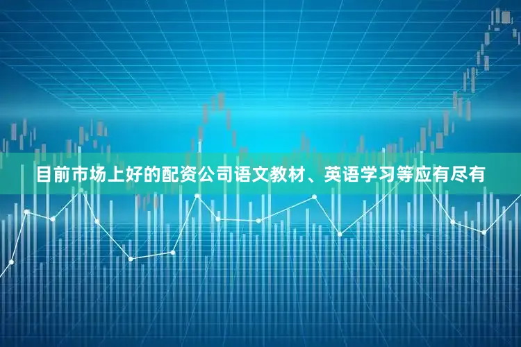 目前市场上好的配资公司语文教材、英语学习等应有尽有