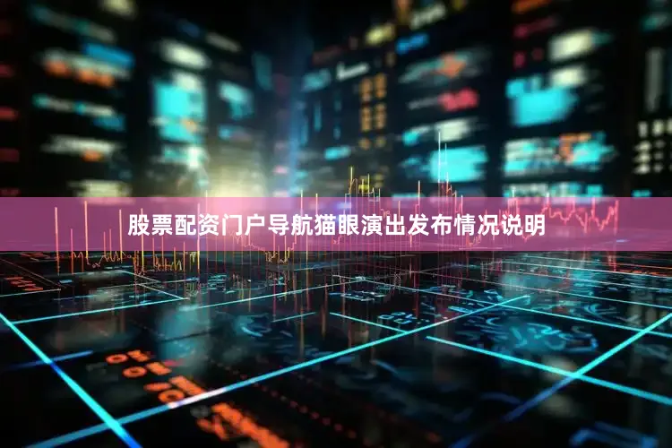 股票配资门户导航猫眼演出发布情况说明