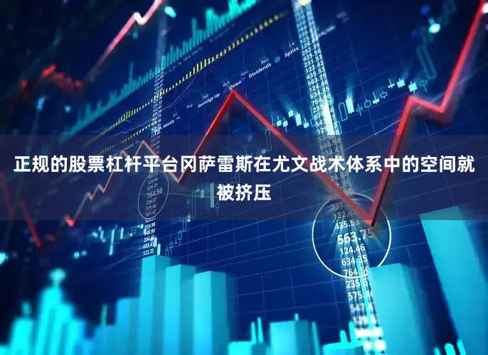 正规的股票杠杆平台冈萨雷斯在尤文战术体系中的空间就被挤压