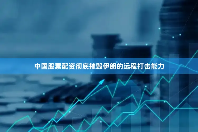 中国股票配资彻底摧毁伊朗的远程打击能力