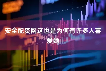 安全配资网这也是为何有许多人喜爱她
