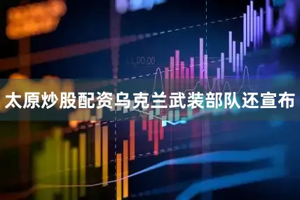 太原炒股配资　　乌克兰武装部队还宣布