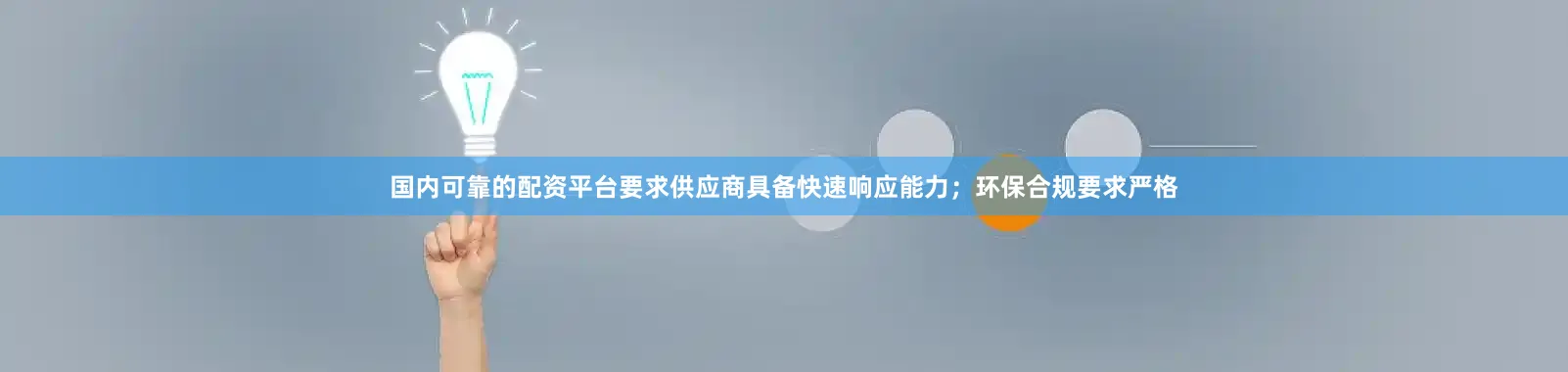 国内可靠的配资平台要求供应商具备快速响应能力；环保合规要求严格